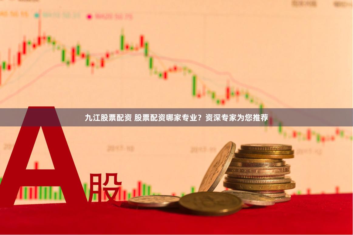 九江股票配资 股票配资哪家专业？资深专家为您推荐
