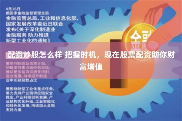 配资炒股怎么样 把握时机，现在股票配资助你财富增值