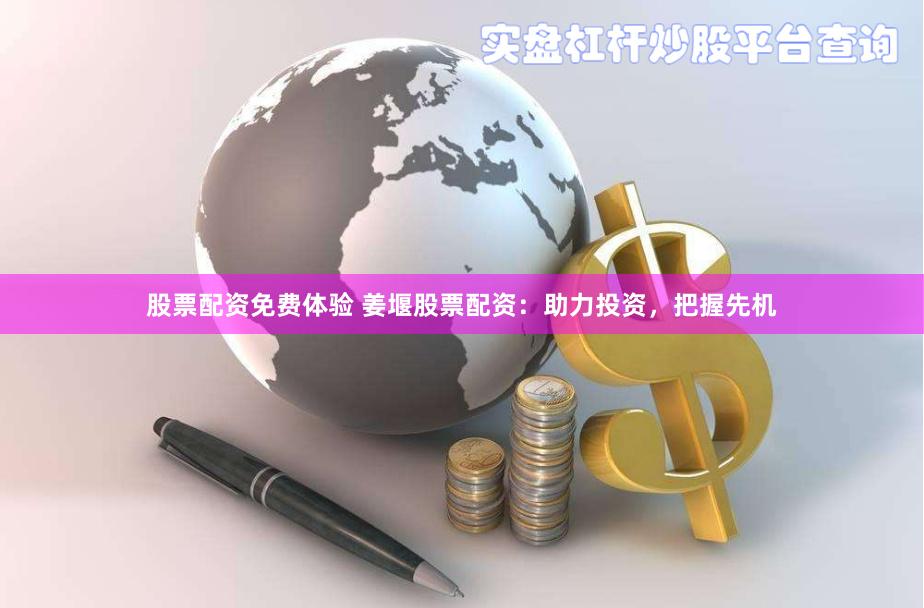 股票配资免费体验 姜堰股票配资：助力投资，把握先机