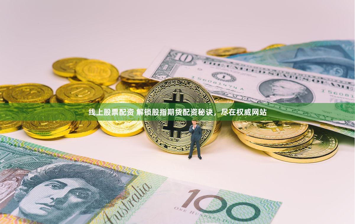线上股票配资 解锁股指期货配资秘诀，尽在权威网站