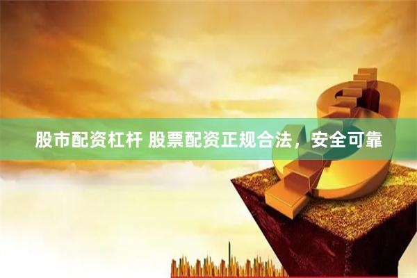 股市配资杠杆 股票配资正规合法，安全可靠