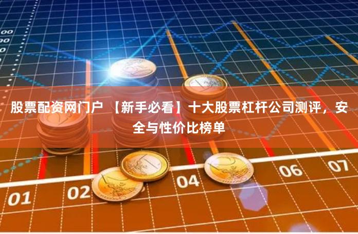 股票配资网门户 【新手必看】十大股票杠杆公司测评,安全与性价比榜单